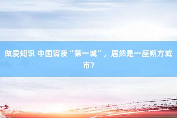 做爱知识 中国宵夜“第一城”，居然是一座朔方城市？