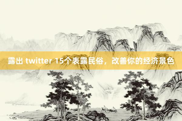 露出 twitter 15个表露民俗，改善你的经济景色