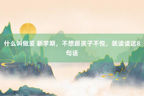 什么叫做爱 新学期，不想跟孩子不悦，就读读这8句话